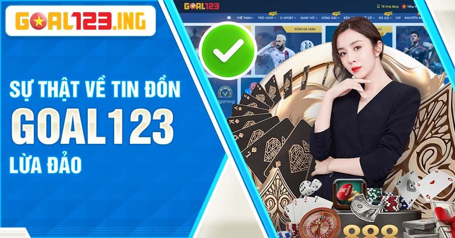 Tiết lộ sự thật về tin đồn nhà cái Goal123 lừa đảo