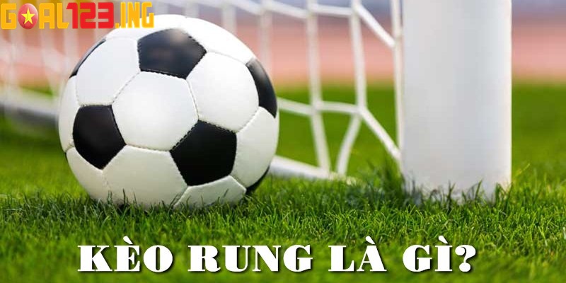 Tìm hiểu Kèo rung là gì