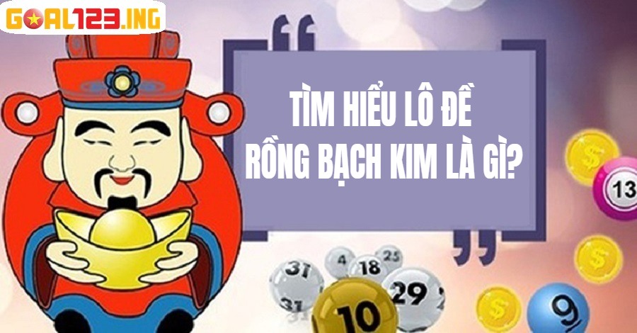 Tìm hiểu lô đề Rồng Bạch Kim là gì?