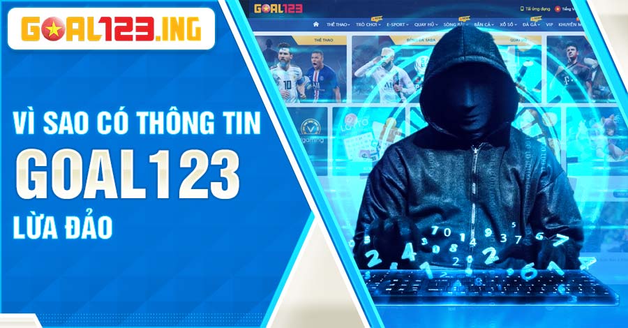 Tìm hiểu lý do vì sao xuất hiện tin đồn Goal123 lừa đảo